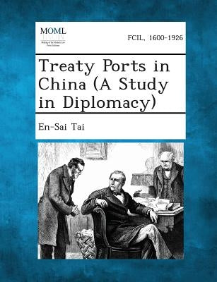 Treaty Ports in China (a Study in Diplomacy) by Tai, En-Sai