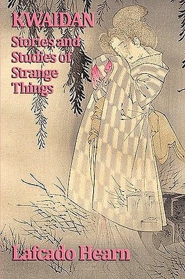 Kwaidan, Stories and Studies of Strange Things by Hearn, Lafcado