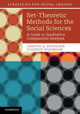 Set-Theoretic Methods for the Social Sciences: A Guide to Qualitative Comparative Analysis by Schneider, Carsten Q.