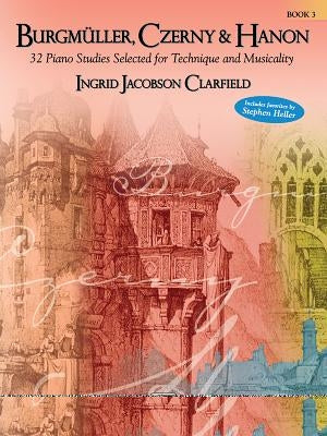 Burgmüller, Czerny & Hanon -- Piano Studies Selected for Technique and Musicality, Bk 3 by Burgmüller, Johann Friedrich