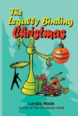 The Legally Binding Christmas: A Courtroom Adventure by Wade, Landis