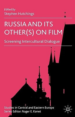 Russia and Its Other(s) on Film: Screening Intercultural Dialogue by Hutchings, S.