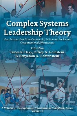 Complex Systems Leadership Theory: New Perspectives from Complexity Science on Social and Organizational Effectiveness by Hazy, James K.