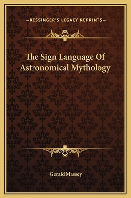 The Sign Language of Astronomical Mythology by Massey, Gerald