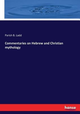 Commentaries on Hebrew and Christian mythology by Ladd, Parish B.