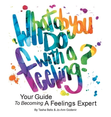 What Do You Do With A Feeling?: Your Guide To Becoming A Feelings Expert by Belix, Tasha