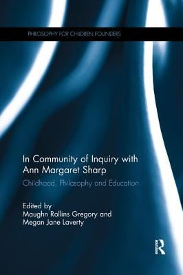 In Community of Inquiry with Ann Margaret Sharp: Childhood, Philosophy and Education by Gregory, Maughn Rollins