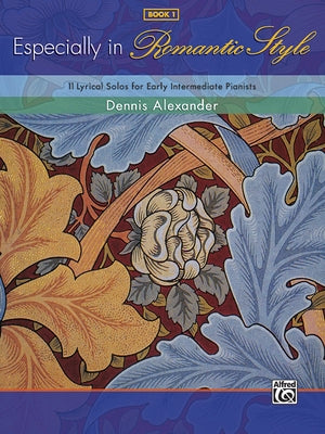 Especially in Romantic Style, Book 1: 11 Lyrical Solos for Early Intermediate Pianists by Alexander, Dennis