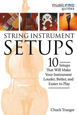 String Instrument Setups: 10 Setups That Will Make Your Instrument Louder, Better and Easier to Play by Traeger, Chuck