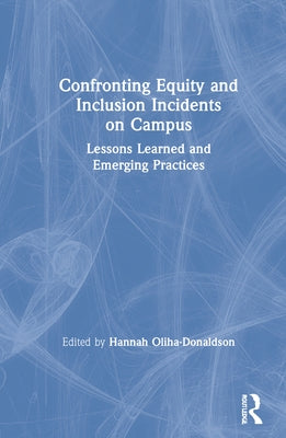 Confronting Equity and Inclusion Incidents on Campus: Lessons Learned and Emerging Practices by Oliha-Donaldson, Hannah