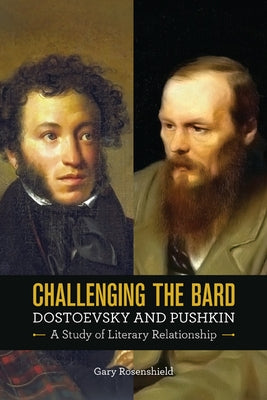 Challenging the Bard: Dostoevsky and Pushkin: A Study of Literary Relationship by Rosenshield, Gary