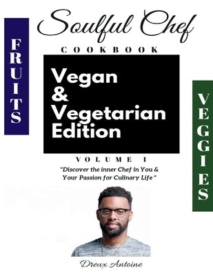 Soulful Chef Cookbook Vegan & Vegetarian Edition Volume 1: Volume 1 by Antoine, Dreux