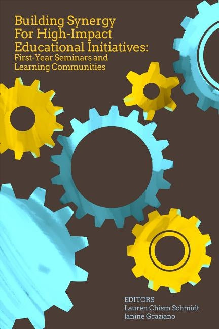 Building Synergy for High-Impact Educational Initiatives: First-Year Seminars and Learning Communities by Graziano, Janine