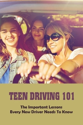 Teen Driving 101: The Important Lessons Every New Driver Needs To Know: Learn To Drive Book by Chudzinski, Renetta