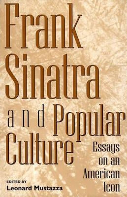 Frank Sinatra and Popular Culture: Essays on an American Icon by Mustazza, Leonard