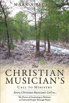 The Christian Musician's Call to Ministry by Becker, Mark a.