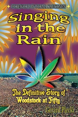 Singing in the Rain: The Definitive Story of Woodstock at Fifty by Plecki, Gerard