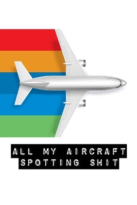 All My Aircraft Spotting Shit: Plane Spotter Enthusiasts - Flight Path - Airports - Pilots - Flight Attendants by Devon, Alice