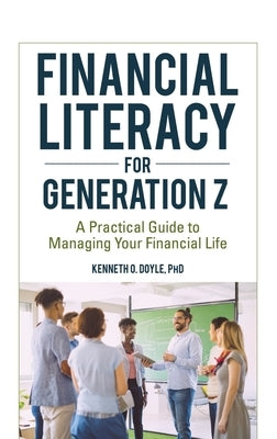 Financial Literacy for Generation Z: A Practical Guide to Managing Your Financial Life by Doyle, Kenneth O.