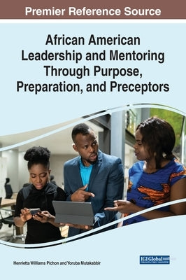 African American Leadership and Mentoring Through Purpose, Preparation, and Preceptors by Pichon, Henrietta Williams