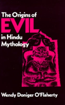 The Origins of Evil in Hindu Mythology: Volume 6 by O'Flaherty, Wendy Doniger