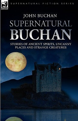 Supernatural Buchan - Stories of ancient spirits uncanny places and strange creatures by Buchan, John