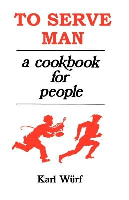 To Serve Man: A Cookbook for People by Wurf, Karl