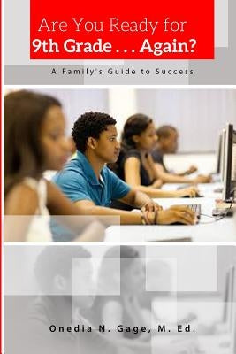 Are You Ready for 9th Grade . . . Again? a Family's Guide for Success by Gage, Onedia Nicole