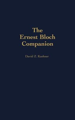 The Ernest Bloch Companion by Kushner, David Z.