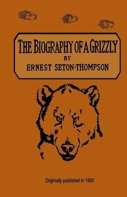 The Biography Of A Grizzly by Seton-Thompson, Ernest