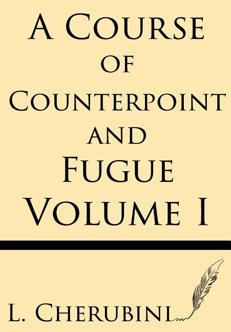 A Course of Counterpoint and Fugue (Volume I) by Cherubini, L.