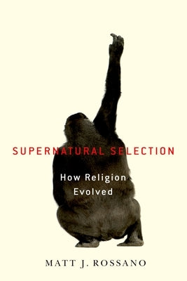 Supernatural Selection: How Religion Evolved by Rossano, Matt