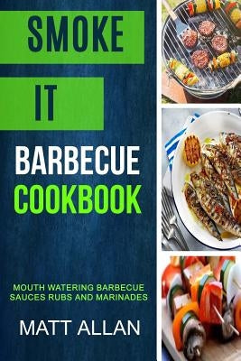 Smoke it: Barbecue Cookbook: Mouth Watering Barbecue Sauces Rubs And Marinades by Allan, Matt