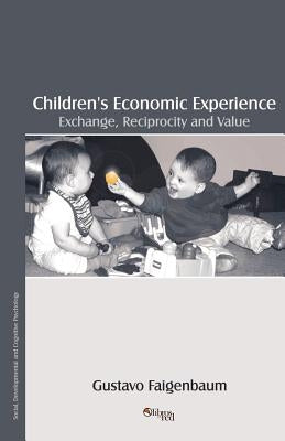 Children's Economic Experience: Exchange, Reciprocity and Value by Faigenbaum, Gustavo