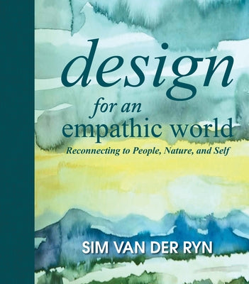 Design for an Empathic World: Reconnecting People, Nature, and Self by Van Der Ryn, Sim