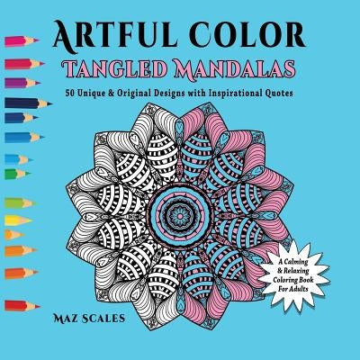 Artful Color Tangled Mandalas: A Calming and Relaxing Coloring Book For Adults by Scales, Maz