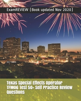 Texas Special Effects Operator TFM06 Test 50+ Self Practice Review Questions 2017 Edition by Examreview