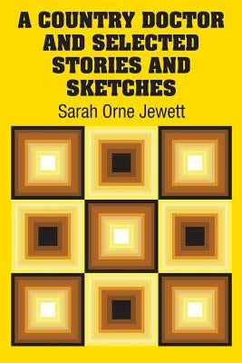 A Country Doctor and Selected Stories and Sketches by Jewett, Sarah Orne