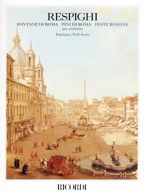 Fontane Di Roma, Pini Di Roma, Feste Romane: Score by Respighi, Ottorino