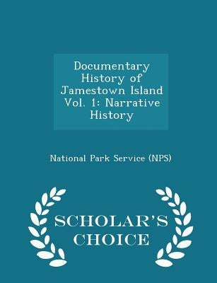 Documentary History of Jamestown Island Vol. 1: Narrative History - Scholar's Choice Edition by National Park Service (Nps)