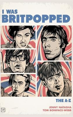 I Was Britpopped: The A-Z of Britpop by Natasha, Jenny