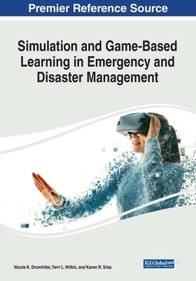 Simulation and Game-Based Learning in Emergency and Disaster Management by Drumhiller, Nicole K.