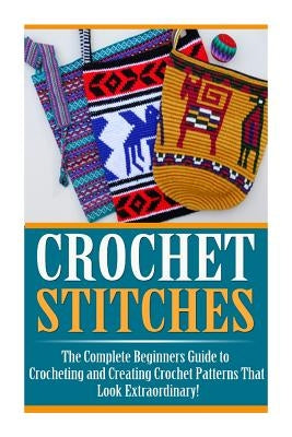 Crochet Stitches: The Ultimate Crash Course: How to Crochet For Beginners and Master Crochet Stitches and Crochet Patterns Fast! by Aniston, Heather