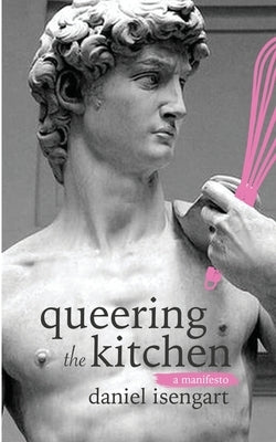 Queering The Kitchen: A Manifesto by Isengart, Daniel