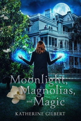 Moonlight, Magnolias, and Magic by Gilbert, Katherine