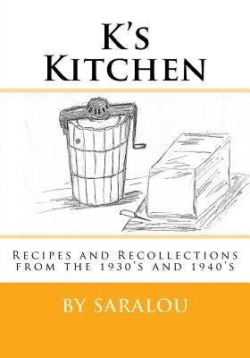 K's Kitchen: Recipes and Recollections from the 1930s and 1940s by Saralou