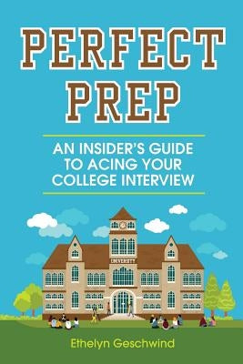 Perfect Prep: An Insider's Guide to Acing Your College Interview by Geschwind, Ethelyn