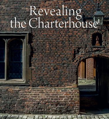 Revealing the Charterhouse: The Making of a London Landmark by Ross, Cathy