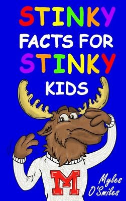 Stinky Facts for Stinky Kids: Smelly, Stinky and Silly Facts for Kids 8 to 12 by O'Smiles, Myles