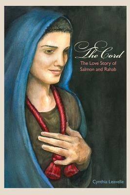 The Cord: The Love Story of Salmon and Rahab by Leavelle, Cynthia